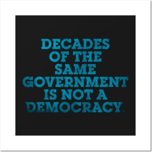 DECADES OF THE SAME GOVERNMENT IS NOT A DEMOCRACY. Posters and Art